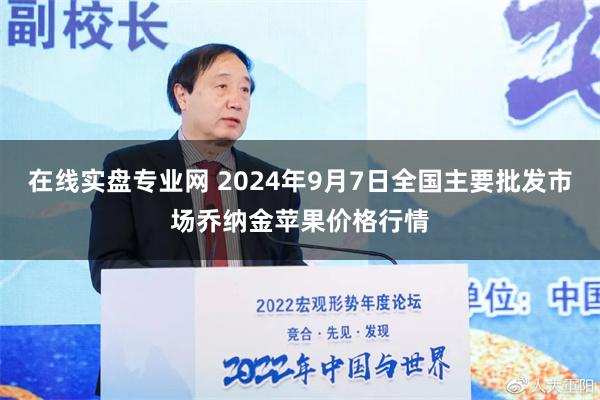 在线实盘专业网 2024年9月7日全国主要批发市场乔纳金苹果价格行情