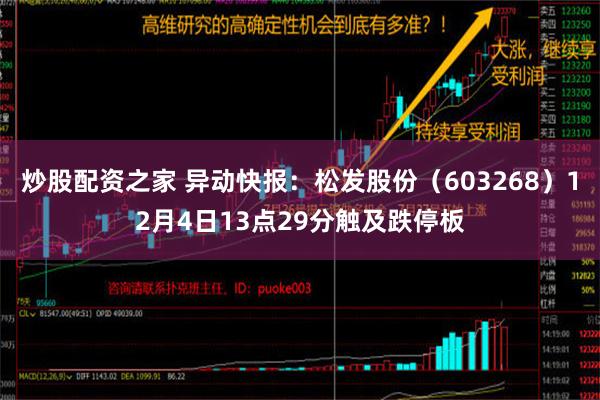 炒股配资之家 异动快报：松发股份（603268）12月4日13点29分触及跌停板